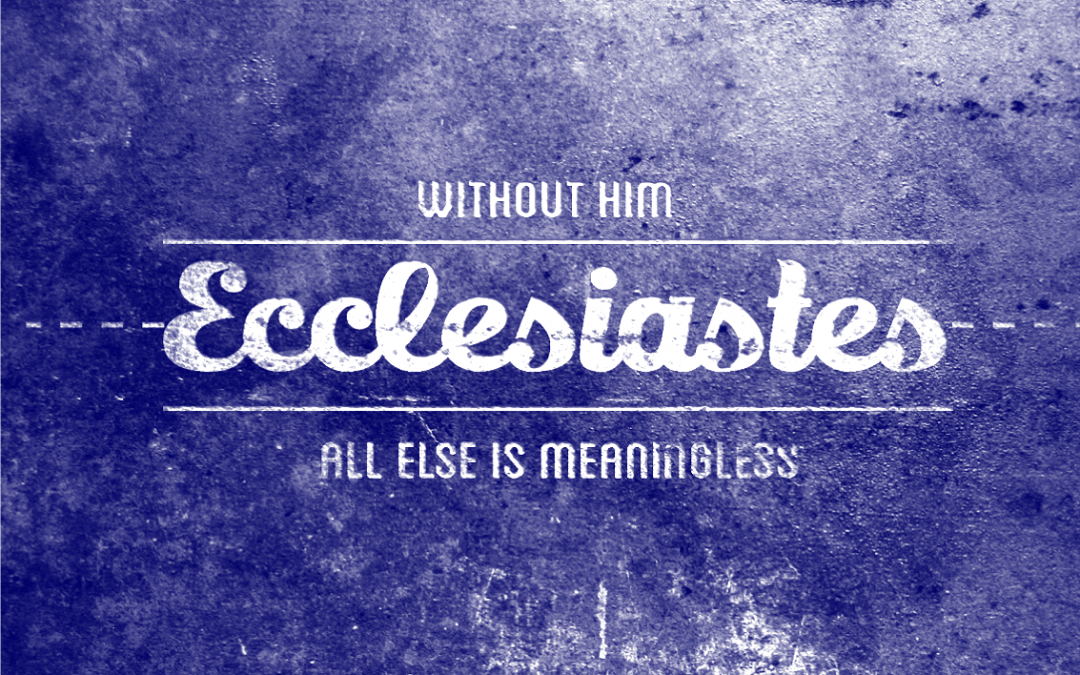 Ecclesiastes 12:9-14 – Everything Matters